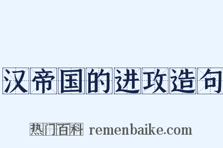 汉帝国的进攻造句是什么意思的图片